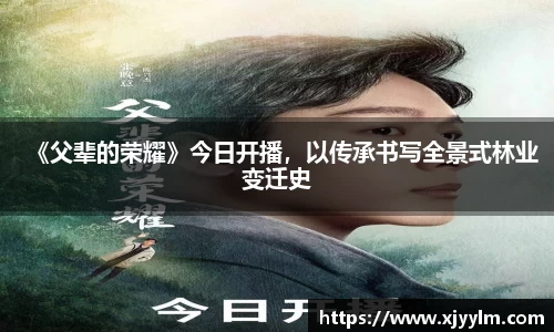 南宫ng28：《父辈的荣耀》今日开播，以传承书写全景式林业变迁史